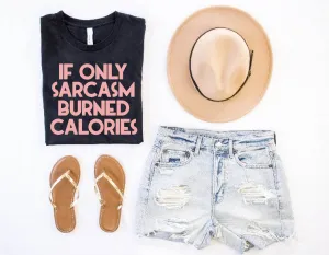 If Only Sarcasm Burned Calories Shirt | Unisex Crew