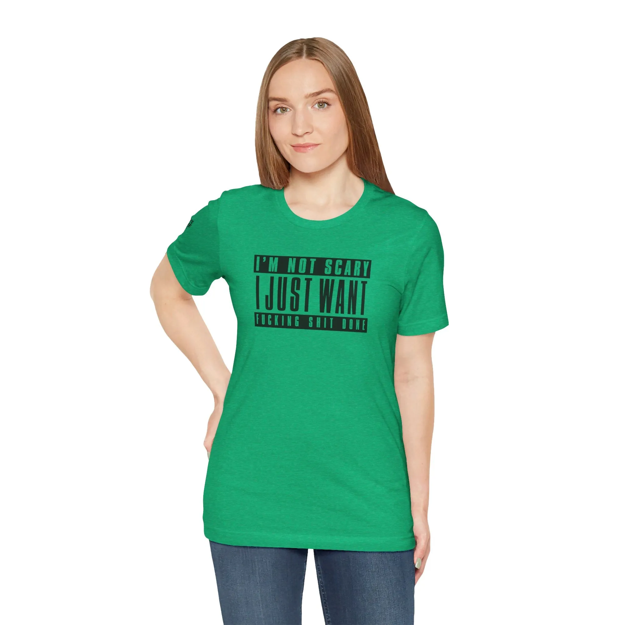 I'm Not Scary I Just Want Fucking Shit Done - Unisex Jersey Short Sleeve Tee