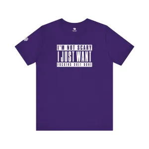 I'm Not Scary I Just Want Fucking Shit Done - Unisex Jersey Short Sleeve Tee