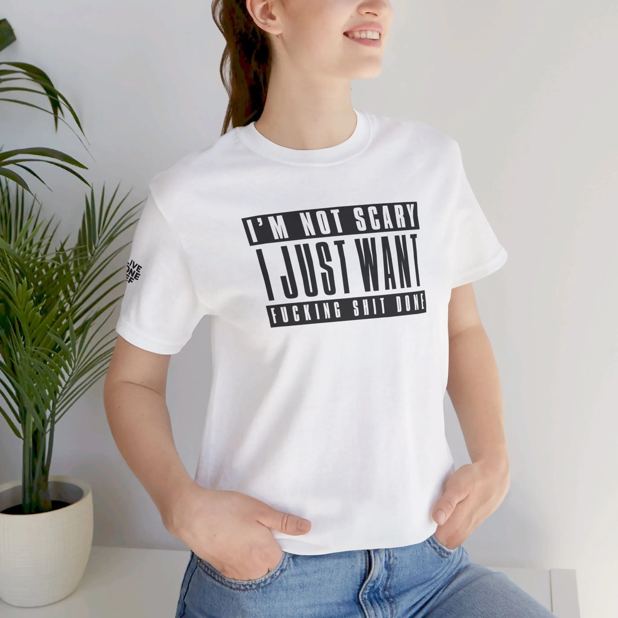 I'm Not Scary I Just Want Fucking Shit Done - Unisex Jersey Short Sleeve Tee