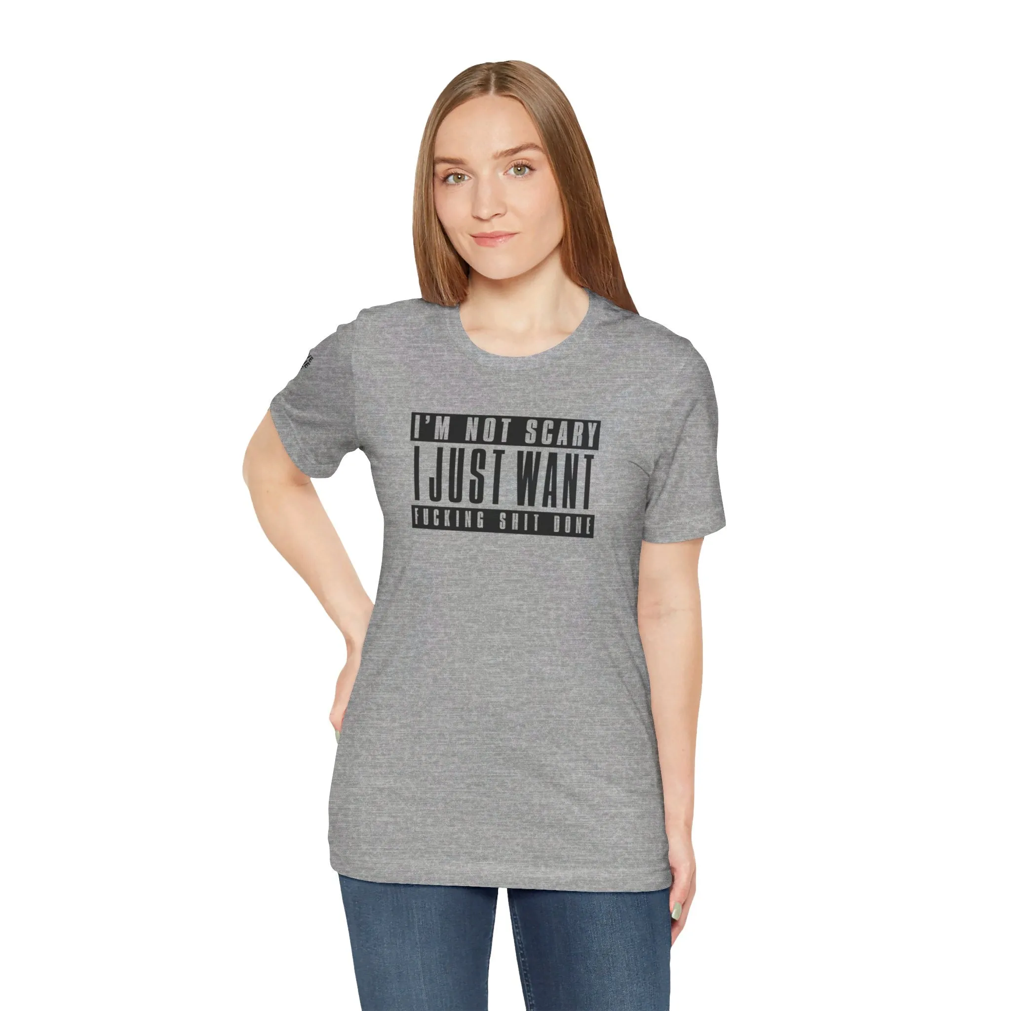 I'm Not Scary I Just Want Fucking Shit Done - Unisex Jersey Short Sleeve Tee