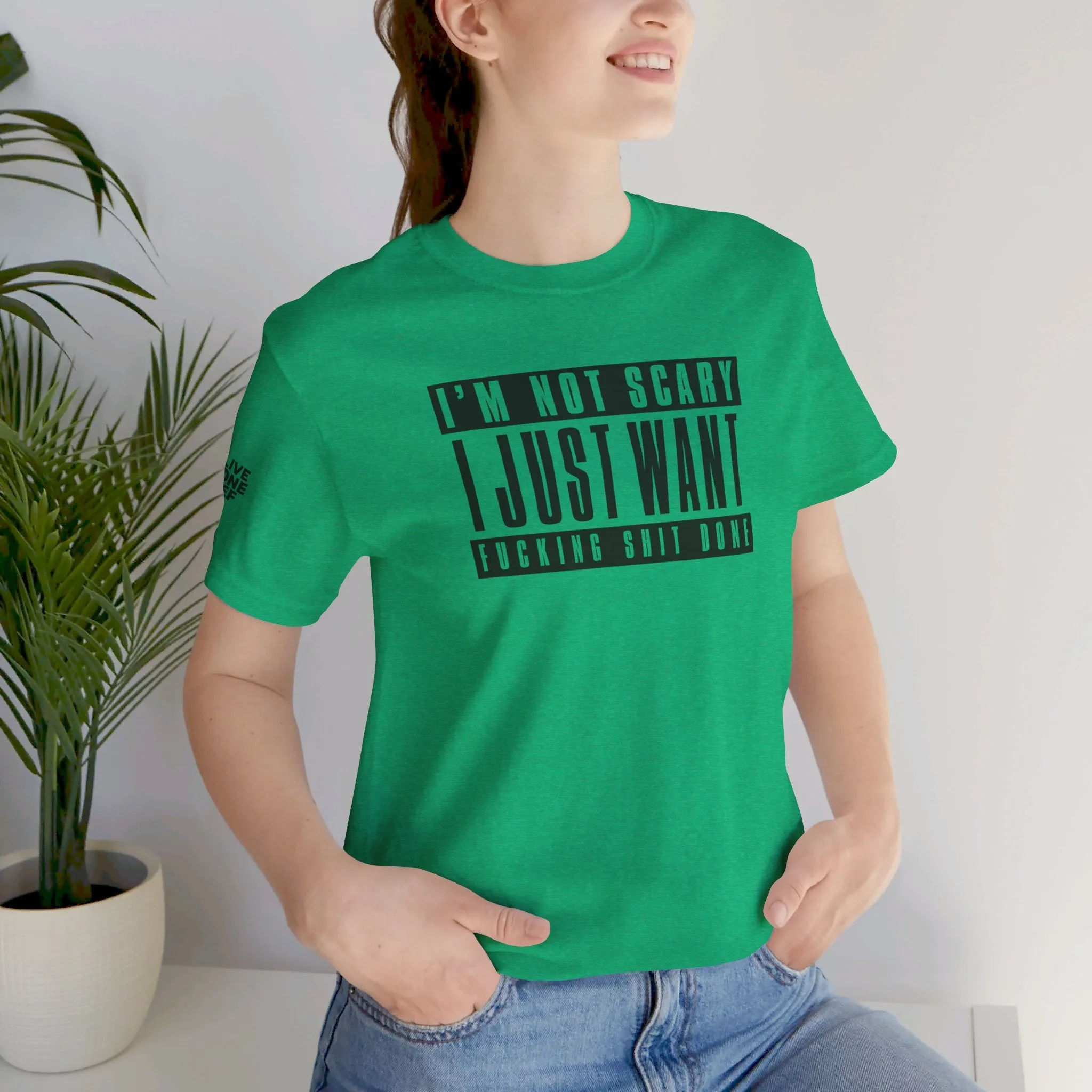 I'm Not Scary I Just Want Fucking Shit Done - Unisex Jersey Short Sleeve Tee