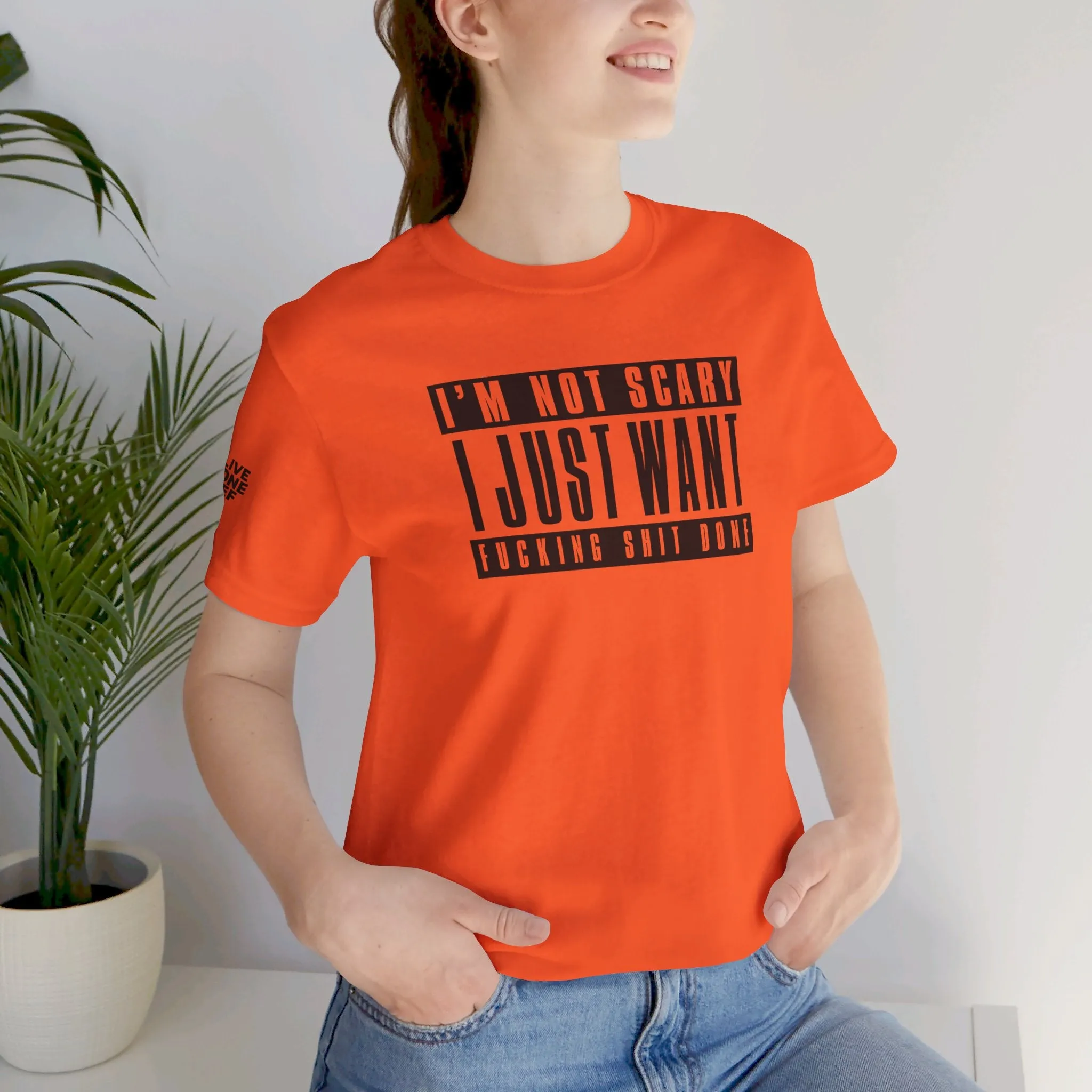 I'm Not Scary I Just Want Fucking Shit Done - Unisex Jersey Short Sleeve Tee