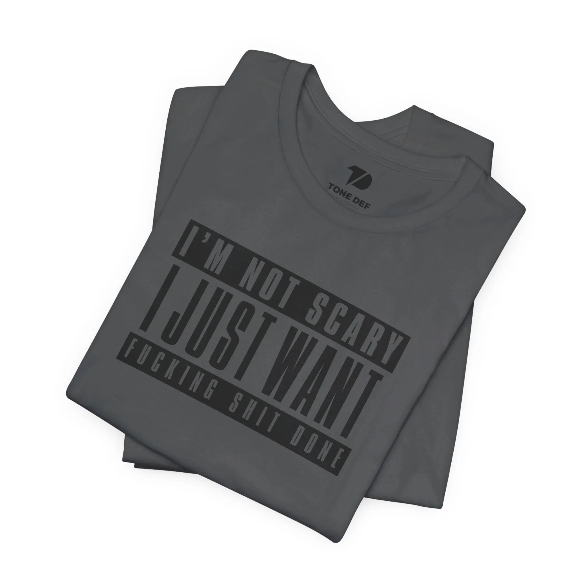 I'm Not Scary I Just Want Fucking Shit Done - Unisex Jersey Short Sleeve Tee