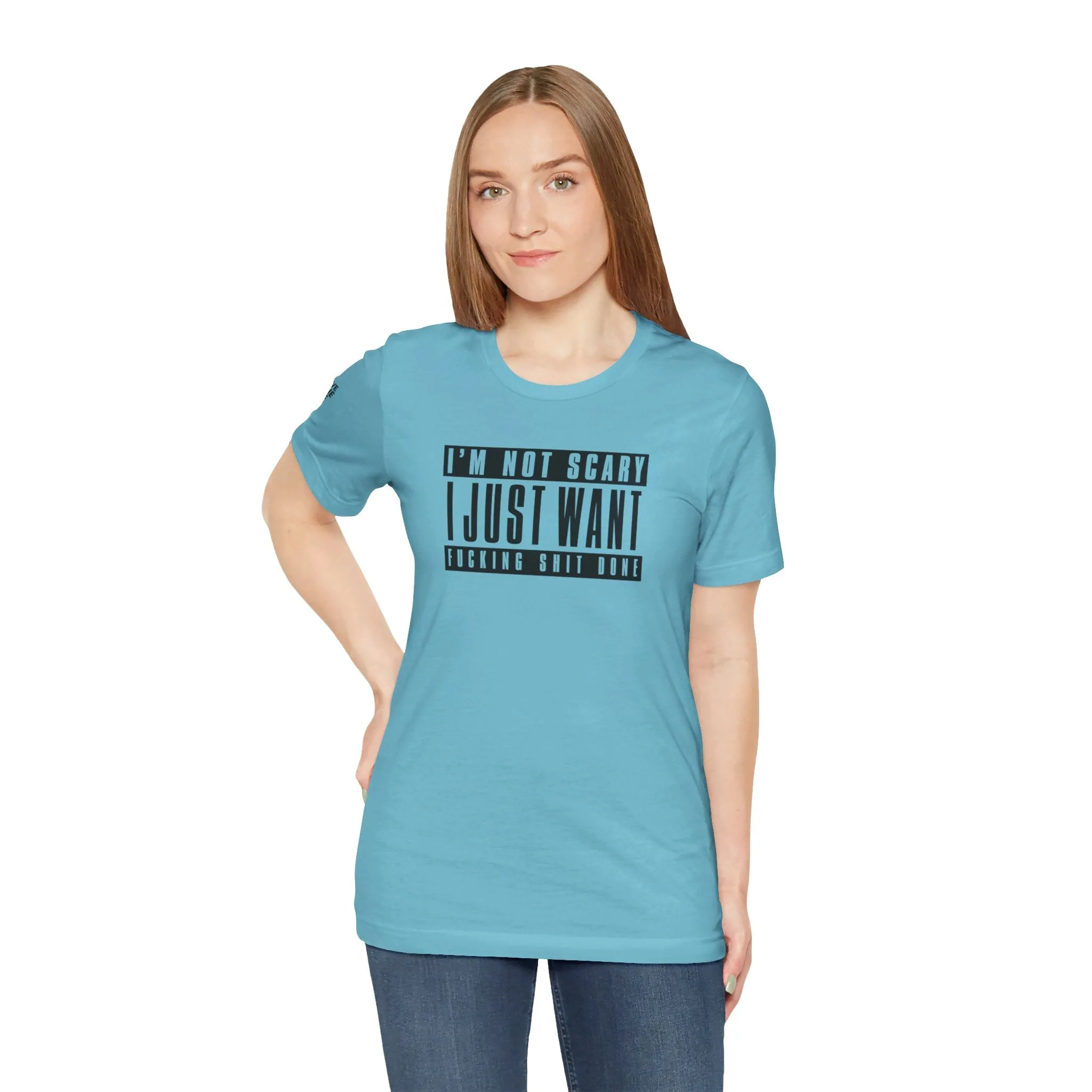 I'm Not Scary I Just Want Fucking Shit Done - Unisex Jersey Short Sleeve Tee