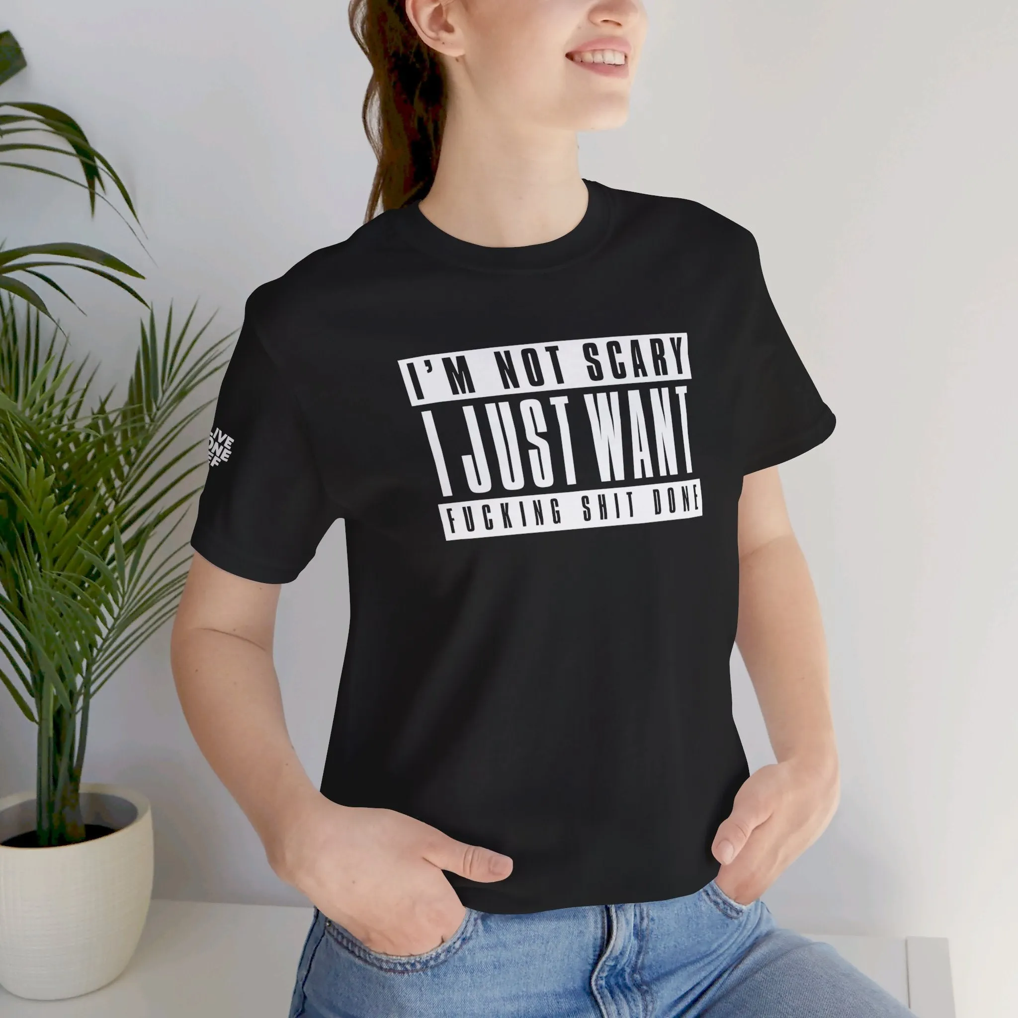 I'm Not Scary I Just Want Fucking Shit Done - Unisex Jersey Short Sleeve Tee