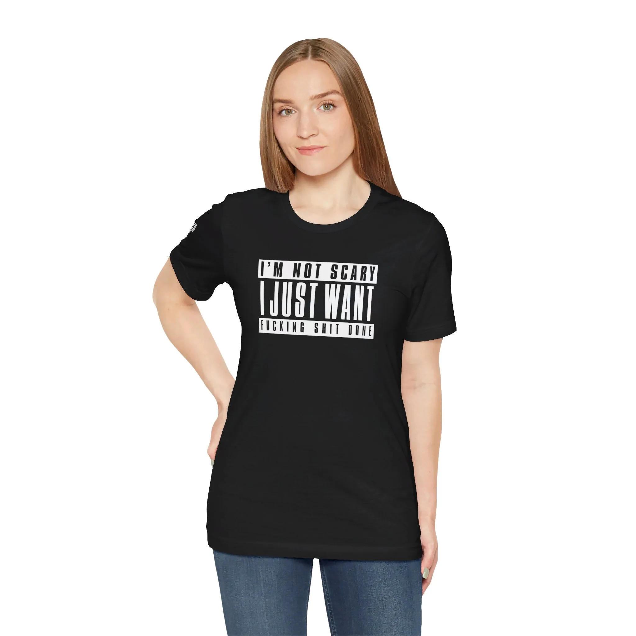 I'm Not Scary I Just Want Fucking Shit Done - Unisex Jersey Short Sleeve Tee
