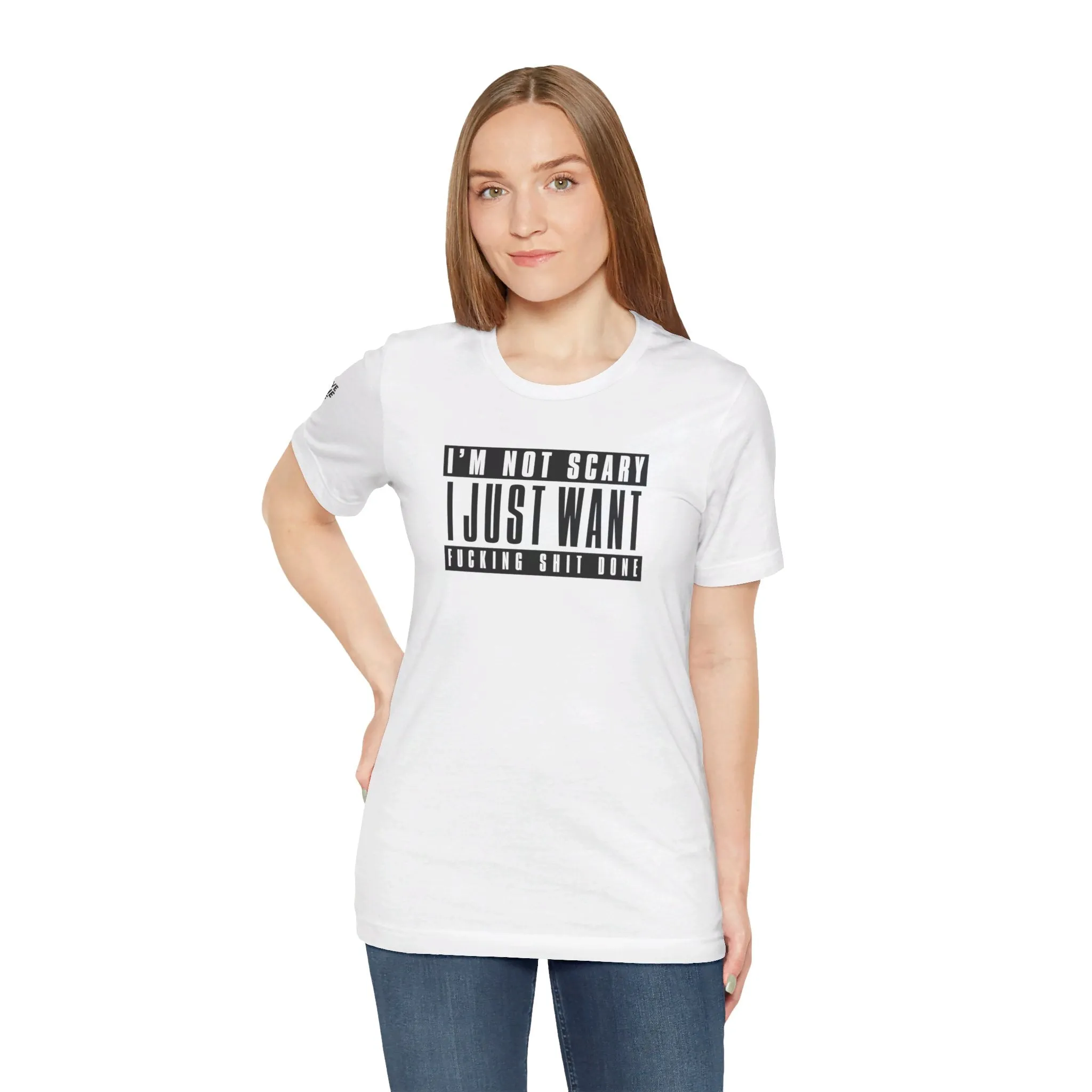 I'm Not Scary I Just Want Fucking Shit Done - Unisex Jersey Short Sleeve Tee