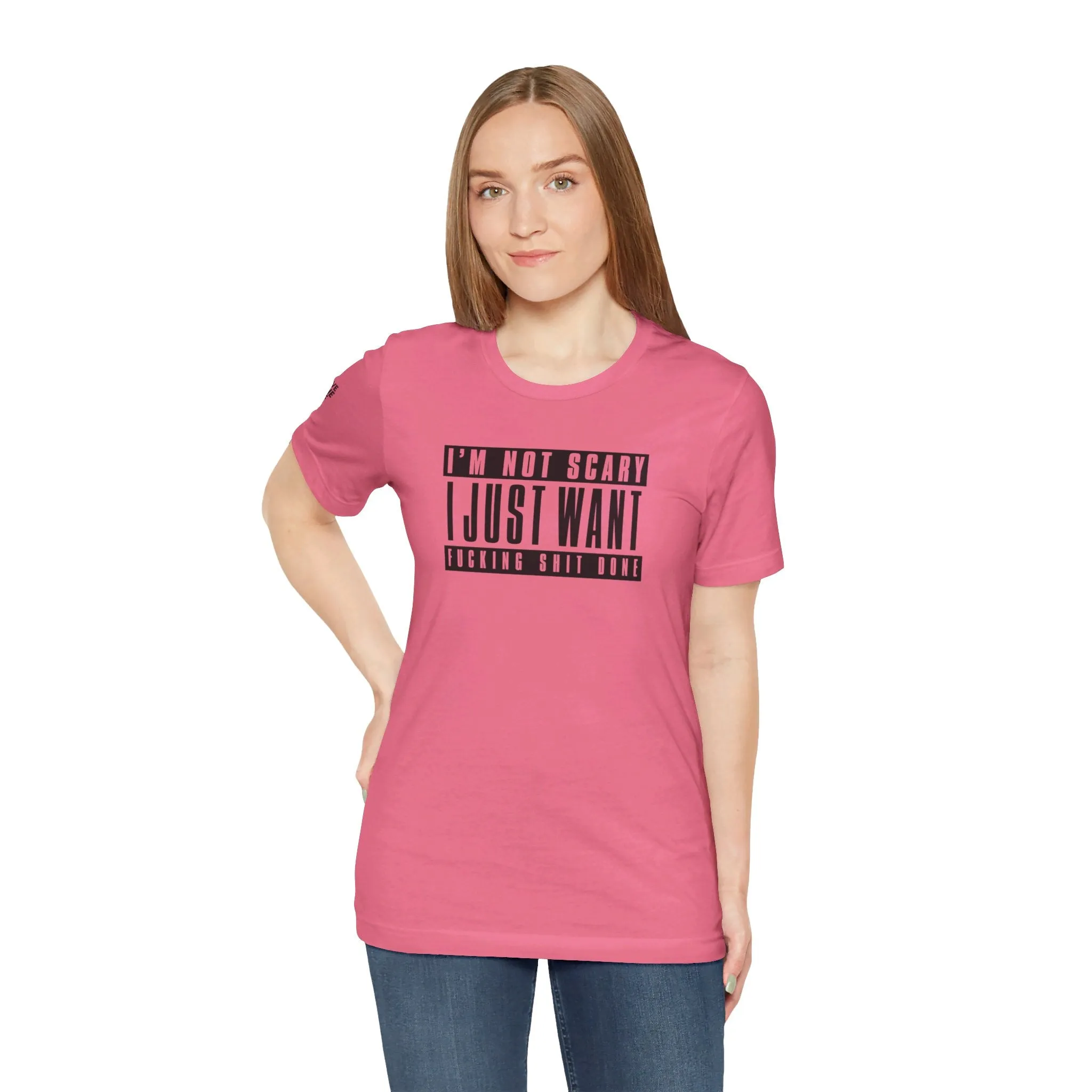 I'm Not Scary I Just Want Fucking Shit Done - Unisex Jersey Short Sleeve Tee