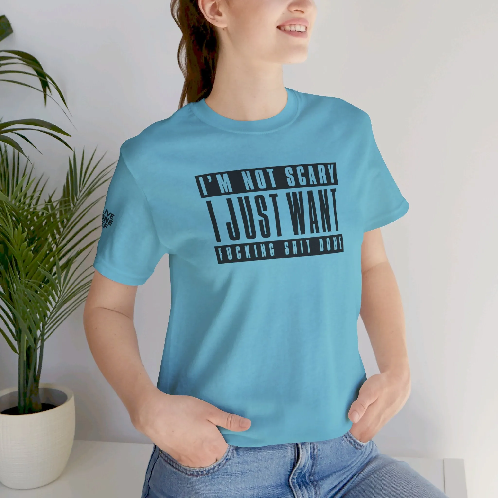 I'm Not Scary I Just Want Fucking Shit Done - Unisex Jersey Short Sleeve Tee