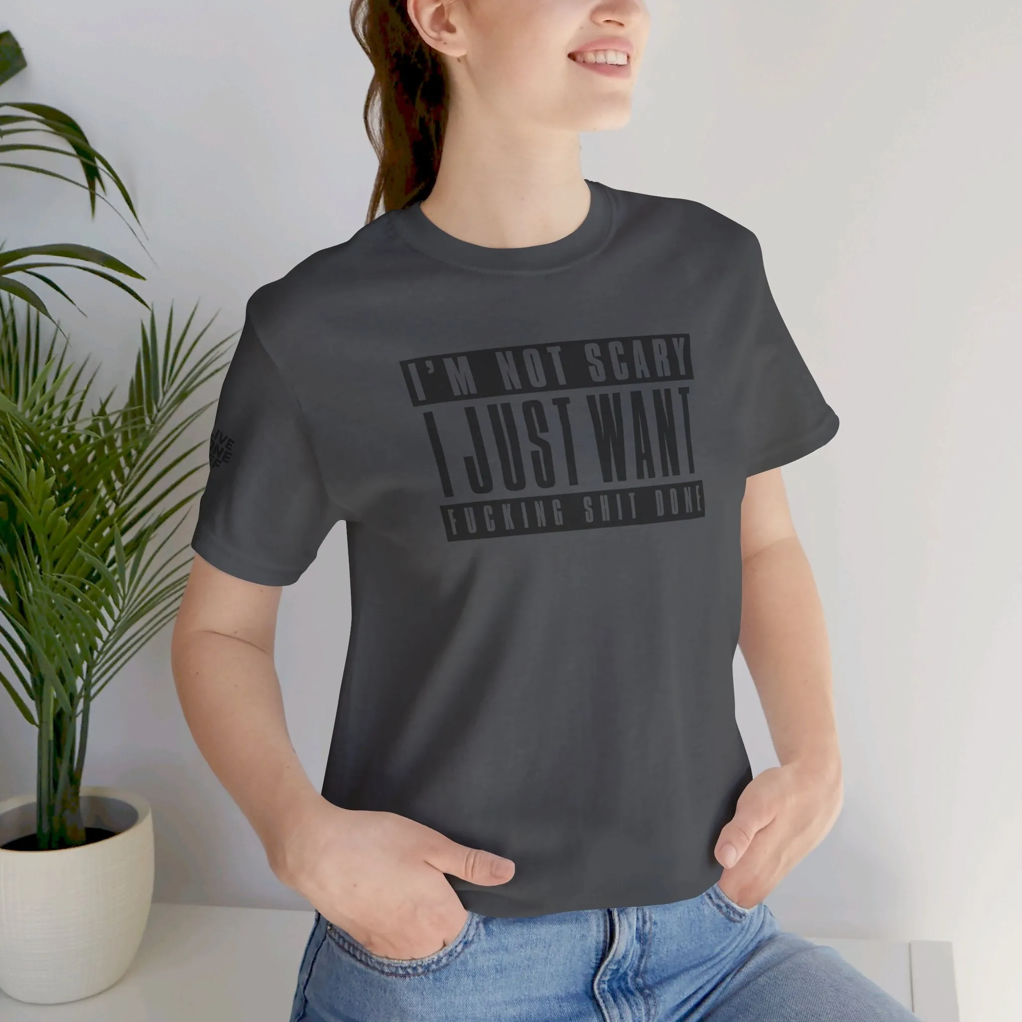 I'm Not Scary I Just Want Fucking Shit Done - Unisex Jersey Short Sleeve Tee