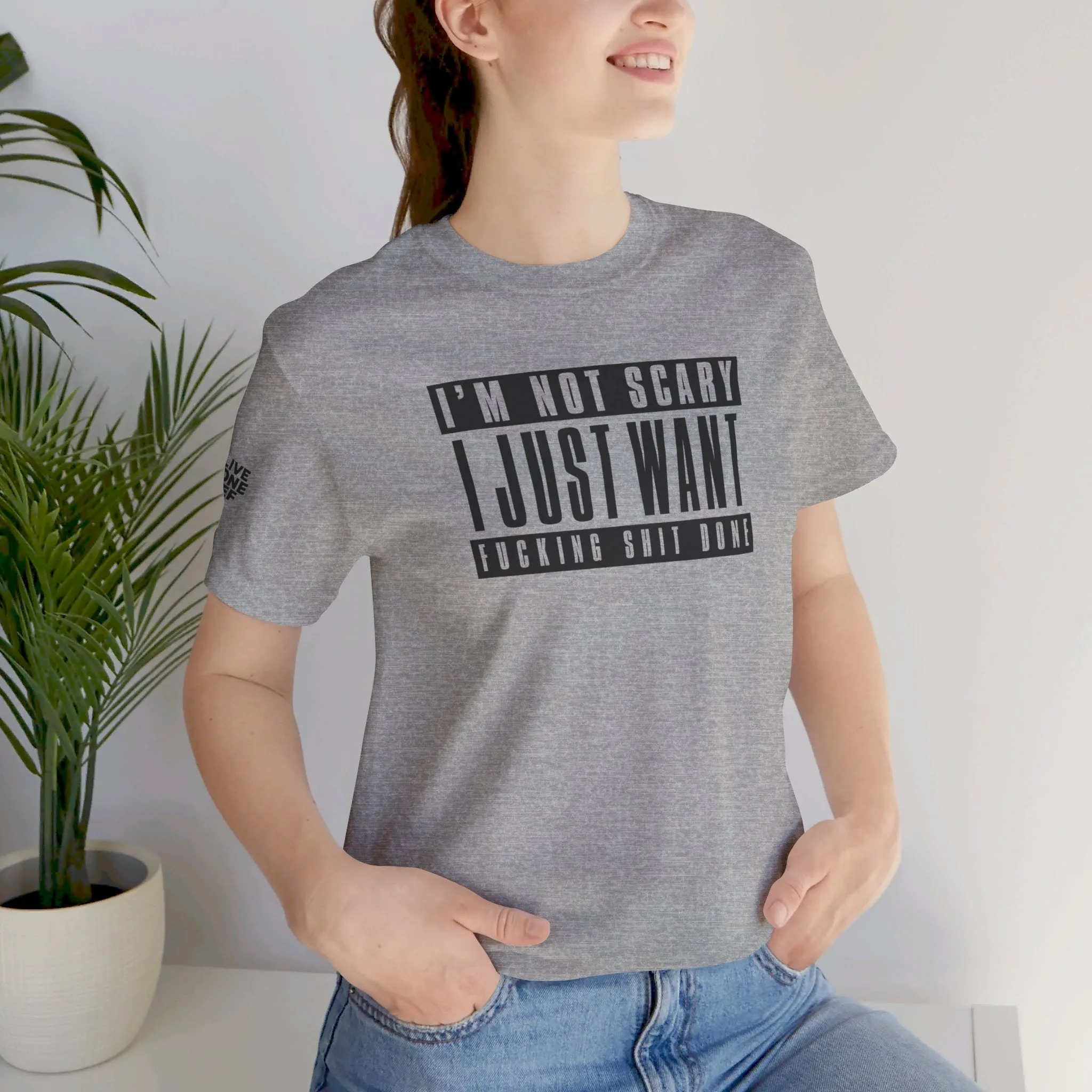 I'm Not Scary I Just Want Fucking Shit Done - Unisex Jersey Short Sleeve Tee
