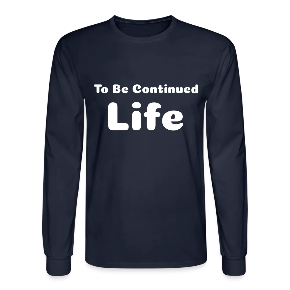 Men's Long Sleeve T-Shirt stating that life is to be continued