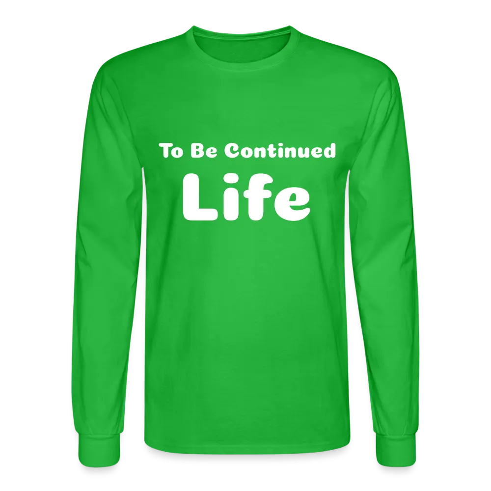 Men's Long Sleeve T-Shirt stating that life is to be continued