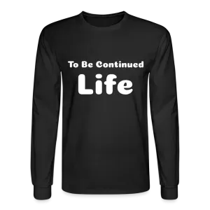 Men's Long Sleeve T-Shirt stating that life is to be continued