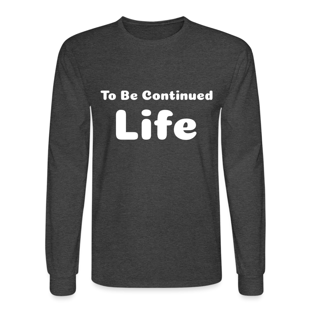 Men's Long Sleeve T-Shirt stating that life is to be continued