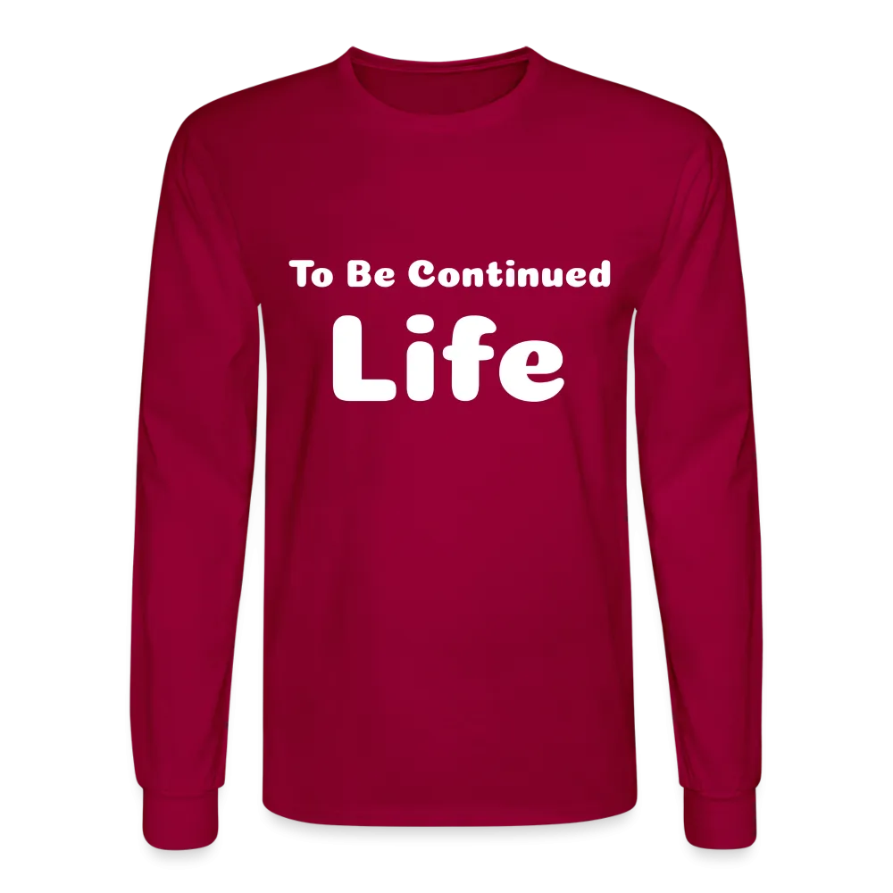 Men's Long Sleeve T-Shirt stating that life is to be continued