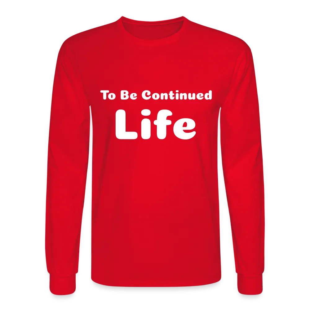 Men's Long Sleeve T-Shirt stating that life is to be continued