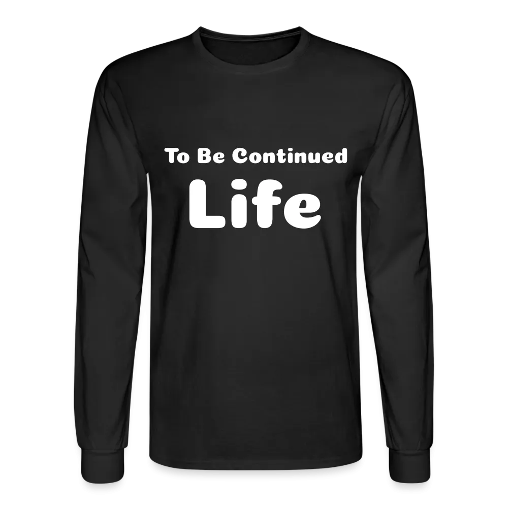 Men's Long Sleeve T-Shirt stating that life is to be continued