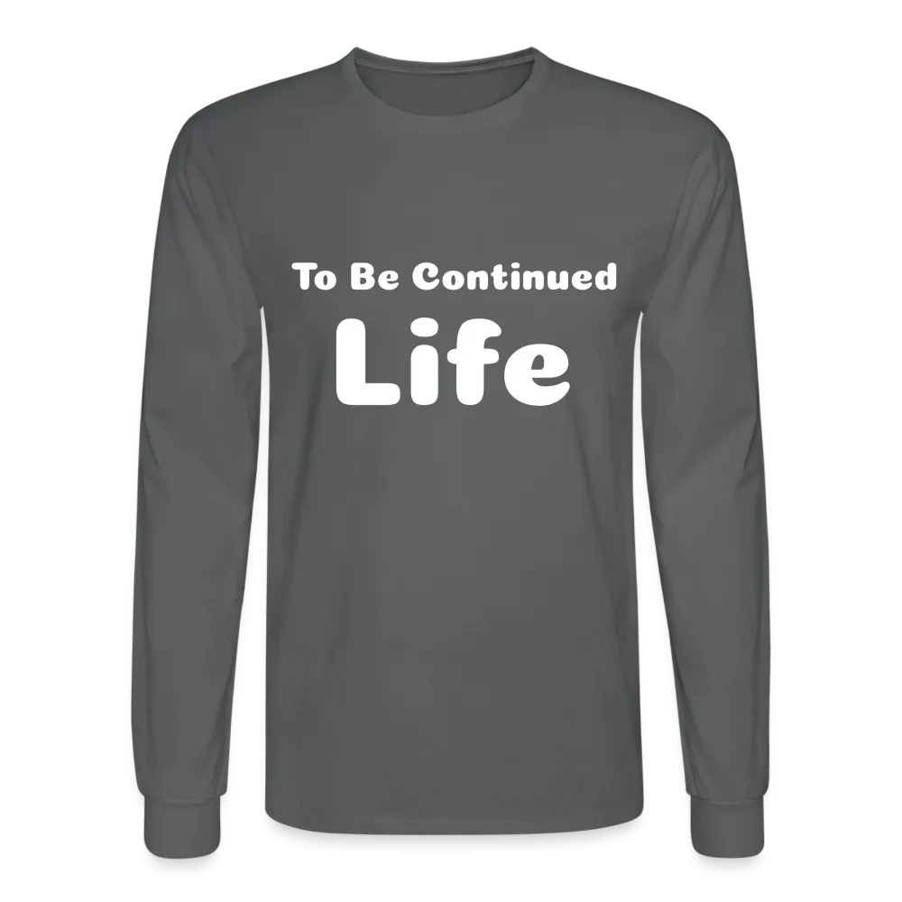 Men's Long Sleeve T-Shirt stating that life is to be continued