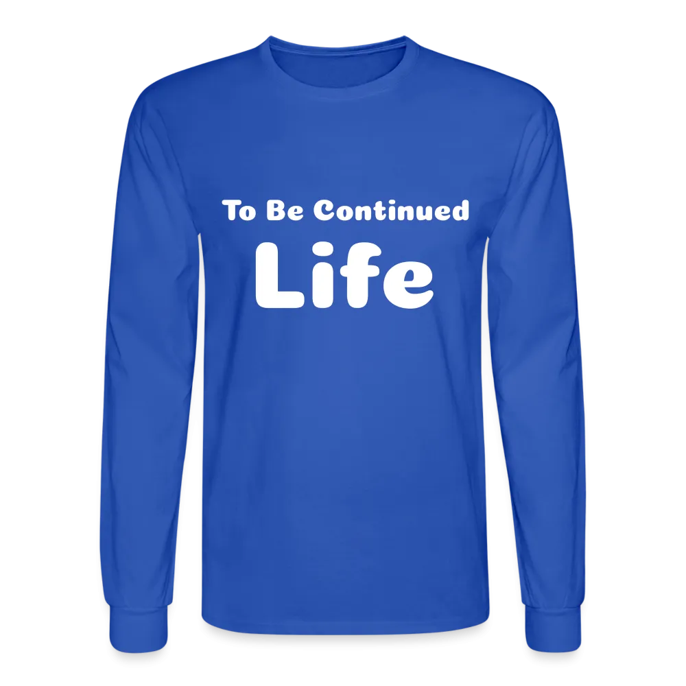 Men's Long Sleeve T-Shirt stating that life is to be continued