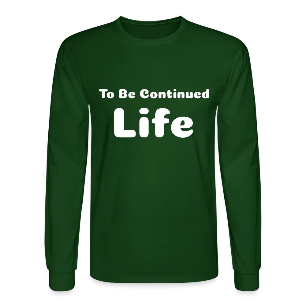 Men's Long Sleeve T-Shirt stating that life is to be continued