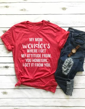 My Mom Wonders Where I Get My Attitude From Shirt
